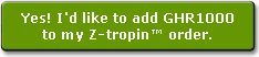 Yes! I would like to add Z-tropin to my GHR1000 order.